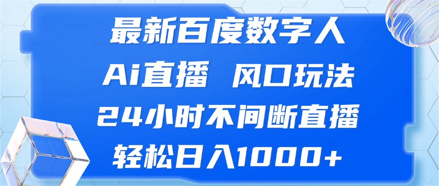 最新百度数字人Ai直播，风口玩法，24小时不间断直播，轻松日入1000+-俗人圈网创