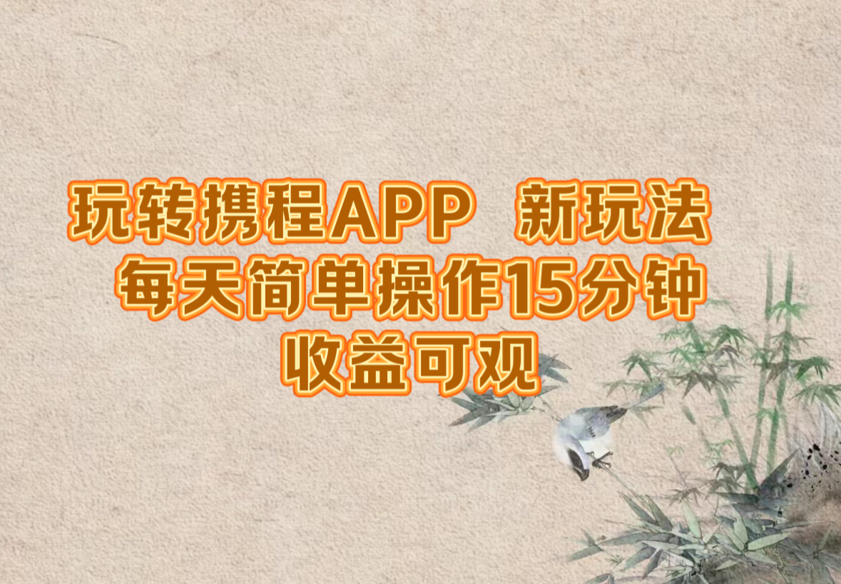 玩转携程APP,新玩法,每天简单操作15分钟,收益可观-俗人圈网创