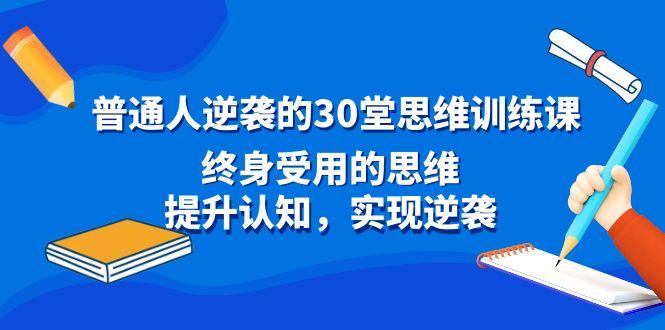 普通人逆袭的30堂思维训练课，终身受用的思维，提升认知，实现逆袭-俗人圈网创