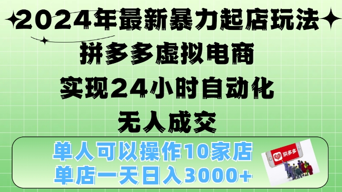 2024年最新暴力起店玩法，拼多多虚拟电商4.0，24小时实现自动化无人成交，单店月入3000+【揭秘】-俗人圈网创