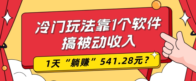 0基础可上手，冷门玩法靠1个软件搞被动收入，1天“躺赚”541.28元？-俗人圈网创