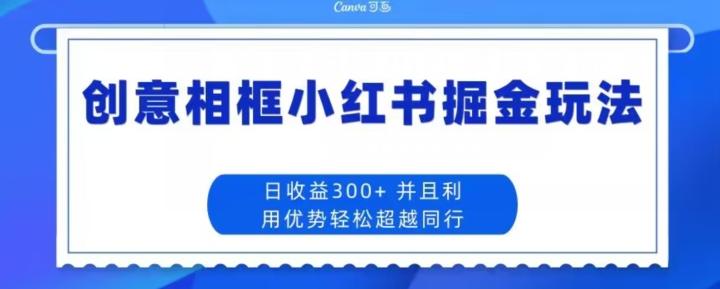 创意相框小红书掘金玩法日收益300+-俗人圈网创