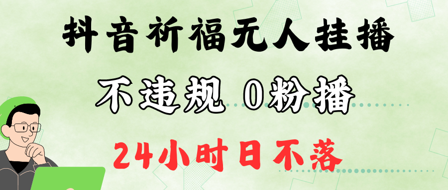 抖音最新祈福无人挂播，单日撸音浪收2万+0粉手机可开播，新手小白一看就会-俗人圈网创