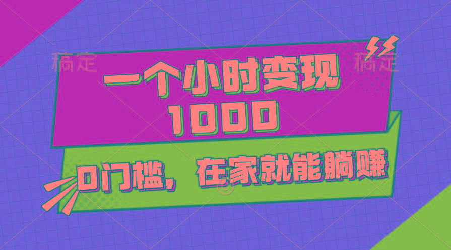 一个小时就能变现1000+，0门槛，在家一部手机就能躺赚-俗人圈网创