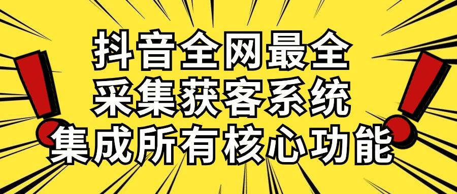 抖音全网最全采集获客系统，集成所有核心功能，日引500+-俗人圈网创