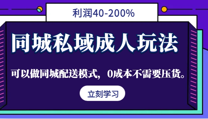 同城私域成人玩法，利润40-200%，可以做同城配送模式，0成本不需要压货。-俗人圈网创