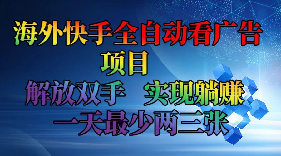 海外快手全自动看广告项目    解放双手   实现躺赚  一天最少两三张-俗人圈网创
