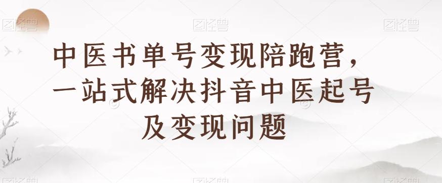中医书单号变现陪跑营，一站式解决抖音中医起号及变现问题-俗人圈网创