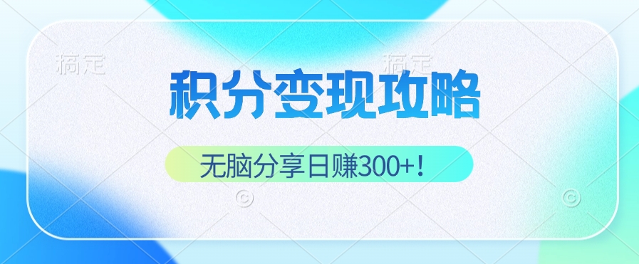 积分变现攻略 带你实现稳健睡后收入，只需无脑分享日赚300+-俗人圈网创