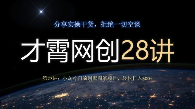 才霄网创28讲第27讲：小众冷门的别墅图纸项目，轻松日入500+-俗人圈网创