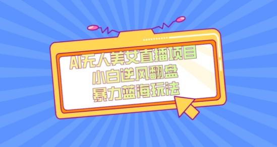 外面卖1980的AI无人美女直播项目，单号收益200+，妥妥蓝海项目【揭秘】-俗人圈网创