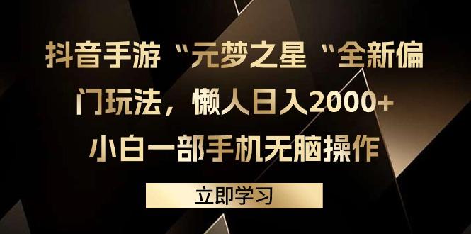 (9456期)抖音手游“元梦之星“全新偏门玩法，懒人日入2000+，小白一部手机无脑操作-俗人圈网创