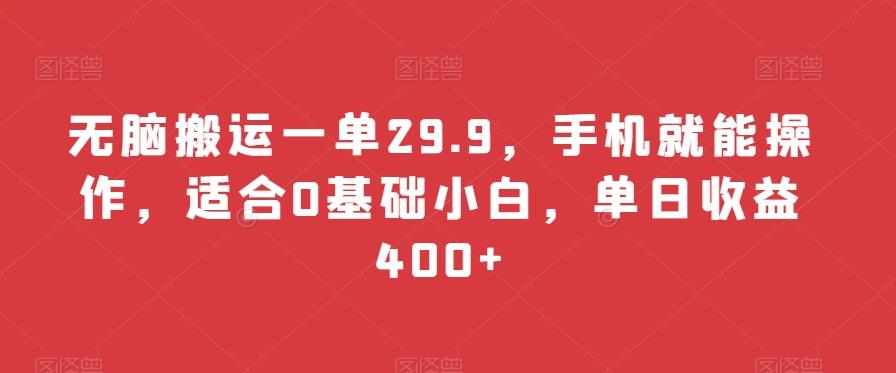 无脑搬运一单29.9，手机就能操作，适合0基础小白，单日收益400+-俗人圈网创