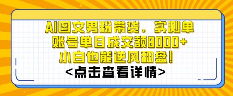 AI图文男粉带货，实测单账号单天成交额8000+，最关键是操作简单，小白看了也能上手【揭秘】-俗人圈网创