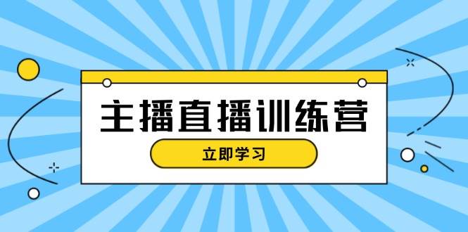 主播直播特训营：抖音直播间运营知识+开播准备+流量考核，轻松上手-俗人圈网创