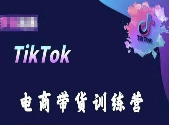 TikTok电商带货训练营，跟随时代潮流，跨境掘金-俗人圈网创