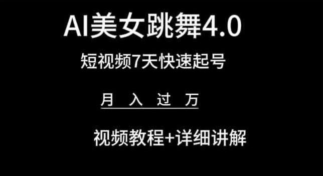 AI美女跳舞4.0，短视频7天快速起号，月入过万 视频教程+详细讲解【揭秘】-俗人圈网创