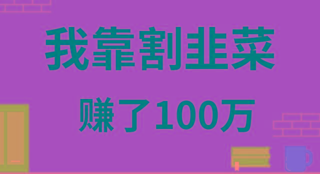 我靠割韭菜赚了 100 万-俗人圈网创