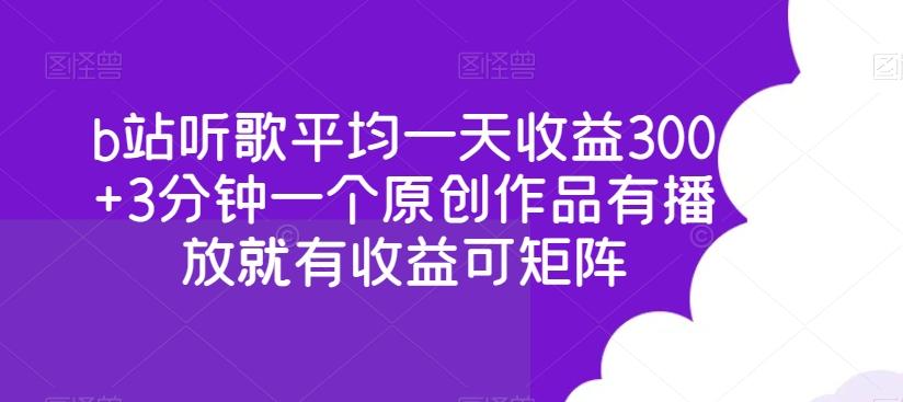 b站听歌平均一天收益300+3分钟一个原创作品有播放就有收益可矩阵-俗人圈网创