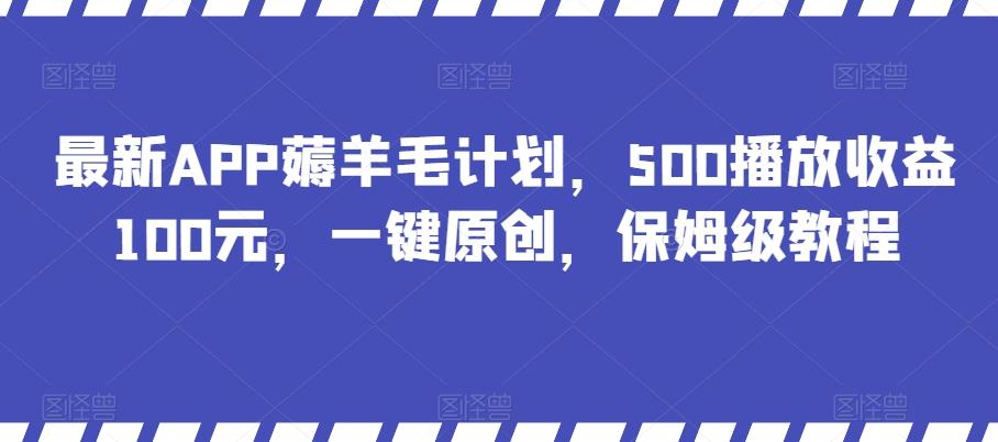 最新APP薅羊毛计划，500播放收益100元，一键原创，保姆级教程-俗人圈网创