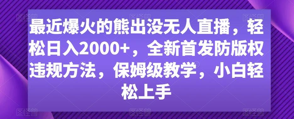 最近爆火的熊出没无人直播，轻松日入2000+，全新首发防版权违规方法【揭秘】-俗人圈网创