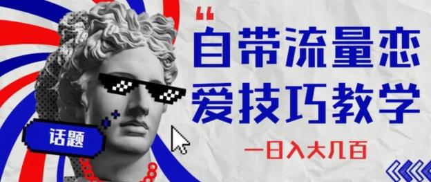 自带流量恋爱技巧—日入大几百-俗人圈网创