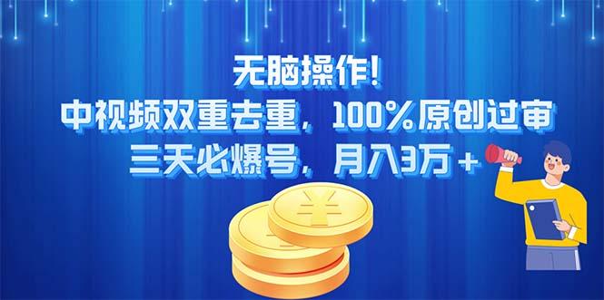 无脑操作!中视频双重去重，100%原创过审，三天必爆号，月入3万+-俗人圈网创