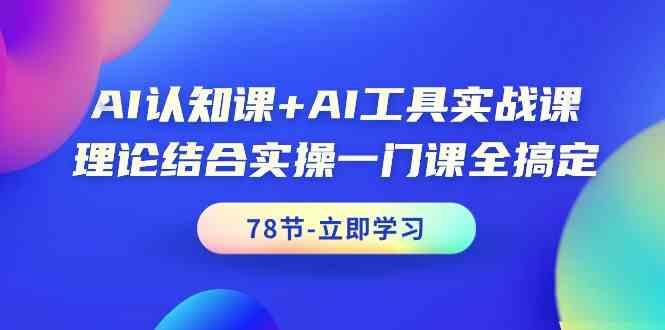 AI认知课+AI工具实战课，理论结合实操一门课全搞定(78节)-俗人圈网创