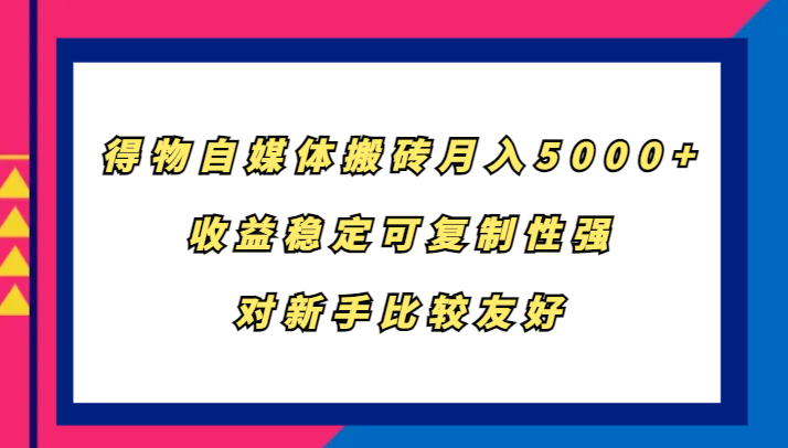 得物自媒体搬砖，月入5000+，收益稳定可复制性强，对新手比较友好-俗人圈网创