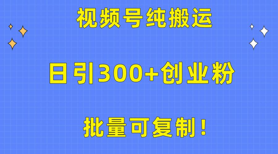 批量可复制！视频号纯搬运日引300+创业粉教程！-俗人圈网创