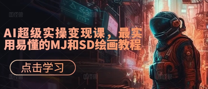 AI超级实操变现课，最实用易懂的MJ和SD绘画教程-俗人圈网创