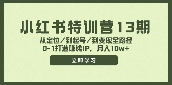 小红书特训营13期，从定位/到起号/到变现全路径，0-1打造赚钱IP，月入10w+-俗人圈网创
