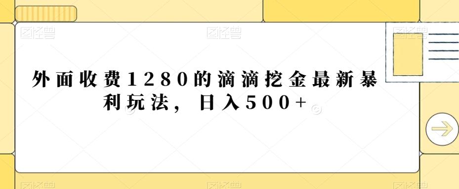 外面收费1280的滴滴挖金最新暴利玩法,日入500+-俗人圈网创