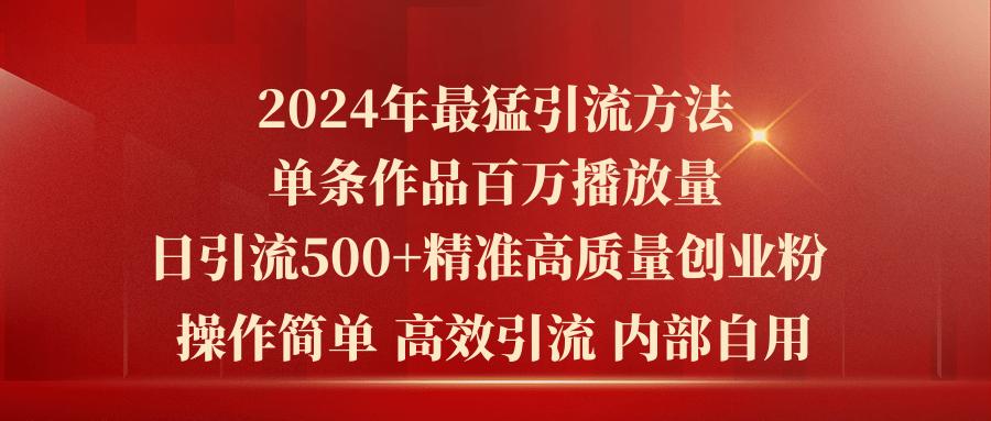 2024年最猛暴力引流方法，单条作品百万播放 单日引流500+高质量精准创业粉-俗人圈网创