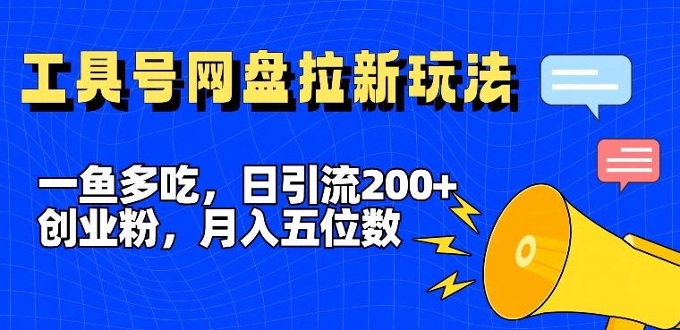 一鱼多吃,日引流200+创业粉,全平台工具号,网盘拉新新玩法月入5位数【揭秘】-俗人圈网创
