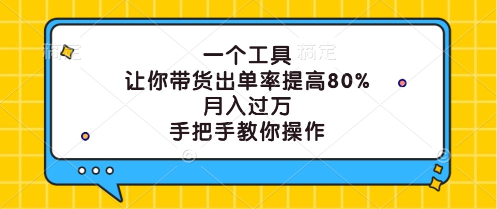 一个工具,让你带货出单率提高80%,月入过万,手把手教你操作-俗人圈网创