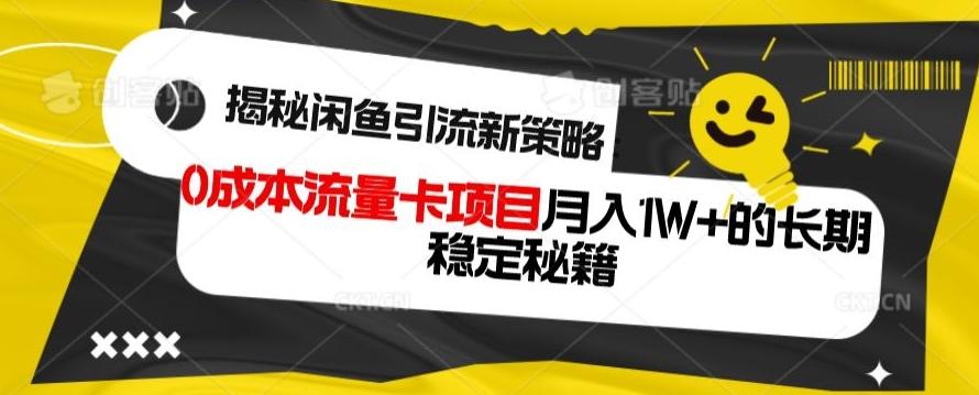 揭秘闲鱼引流新策略：0成本流量卡项目，月入1W+的长期稳定秘籍-俗人圈网创