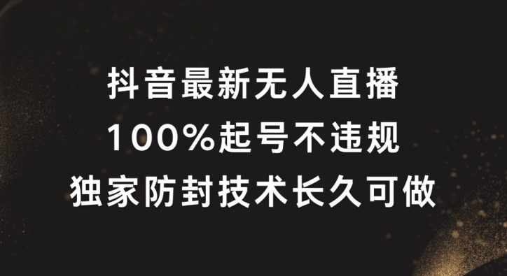 抖音最新无人直播，100%起号，独家防封技术长久可做【揭秘】-俗人圈网创