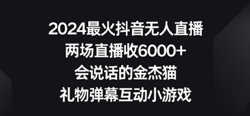 2024最火抖音无人直播,两场直播收6000+,礼物弹幕互动小游戏【揭秘】-俗人圈网创