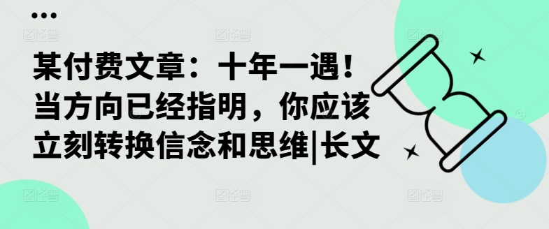 某付费文章：十年一遇！当方向已经指明，你应该立刻转换信念和思维|长文-俗人圈网创