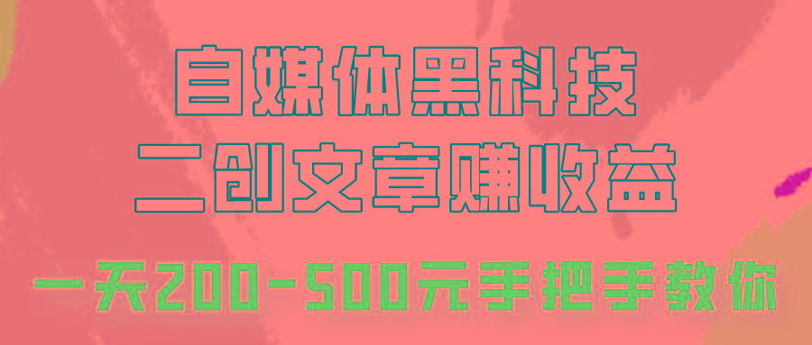自媒体黑科技:二创文章做收益,一天200-500元,手把手教你!-俗人圈网创
