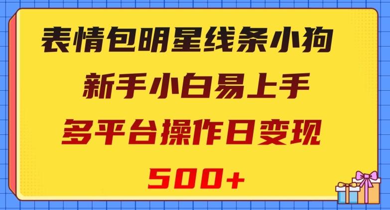 表情包明星线条小狗，新手小白易上手，多平台操作日变现500+【揭秘】-俗人圈网创