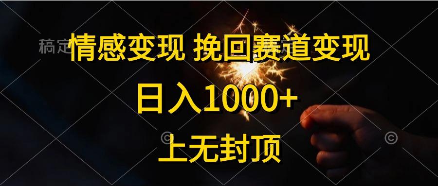 情感变现，挽回赛道变现，日入1000+，上无封顶-俗人圈网创