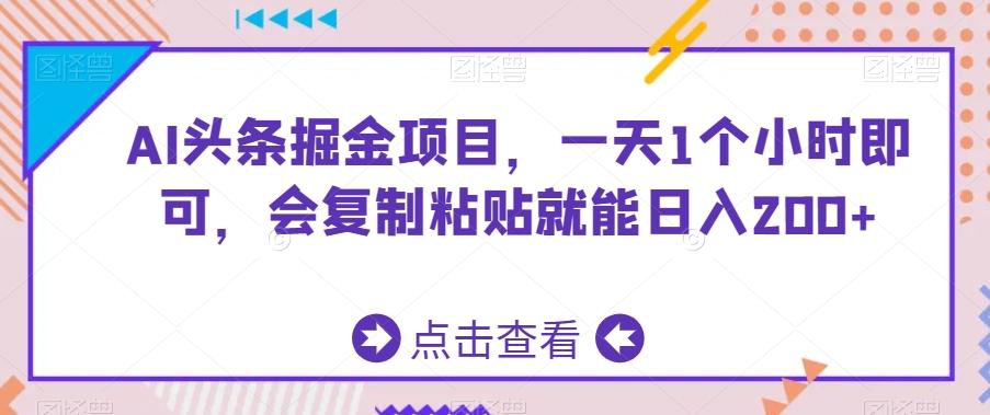 AI头条掘金项目，一天1个小时即可，会复制粘贴就能日入200+-俗人圈网创