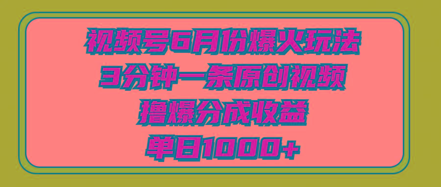 视频号6月份爆火玩法，3分钟一条原创视频，撸爆分成收益，单日1000+-俗人圈网创
