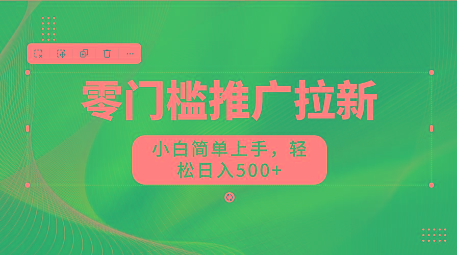 零门槛推广拉新，小白简单上手，轻松日入500+-俗人圈网创