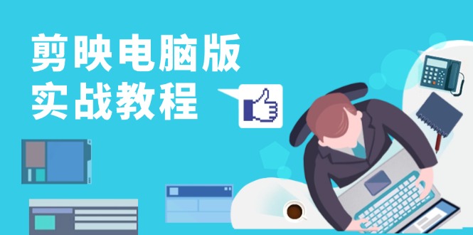 剪映电脑版实战教程,0基础打造短视频剪辑高手,详解功能、工具与实操案例-俗人圈网创