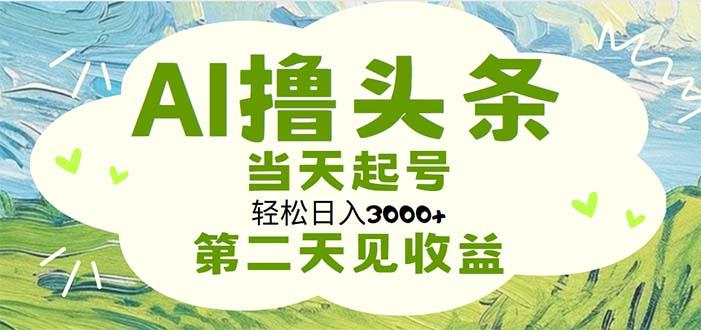 AI撸头条，轻松日入3000+无脑操作，当天起号，第二天见收益-俗人圈网创