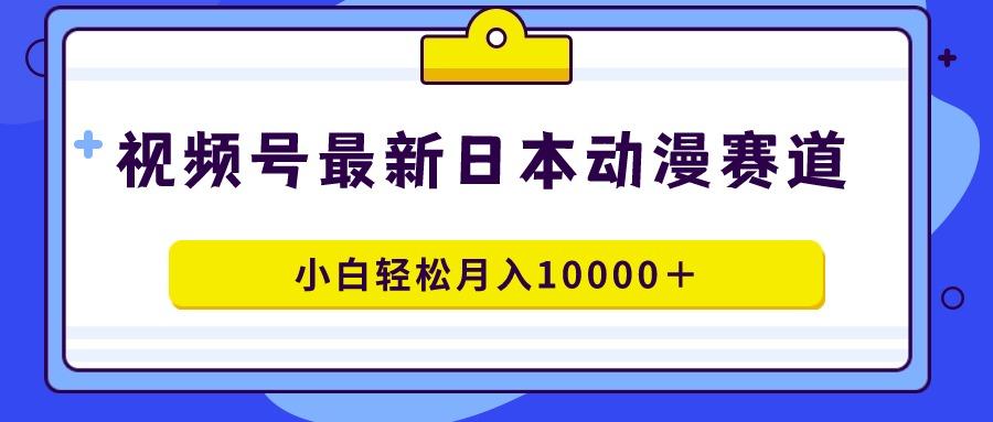 视频号日本动漫蓝海赛道,100%原创,小白轻松月入10000+-俗人圈网创