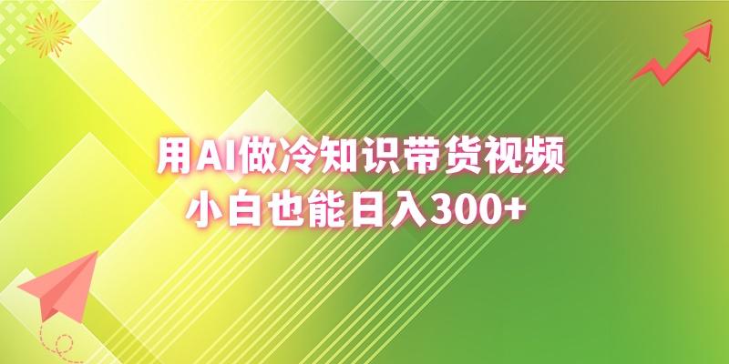 (8631期)用AI做冷知识带货视频,小白也能日入300+-俗人圈网创